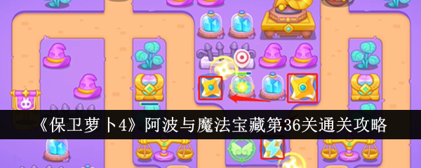 保卫萝卜阿波与魔法宝藏：第36关攻略指南