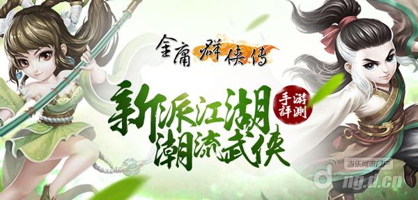 《金庸群侠传》手游评测：新派江湖，潮流武侠