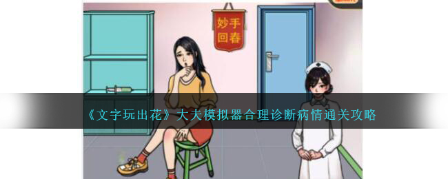 【攻略】文字玩出花大夫模拟器，合理诊断病情通关技巧