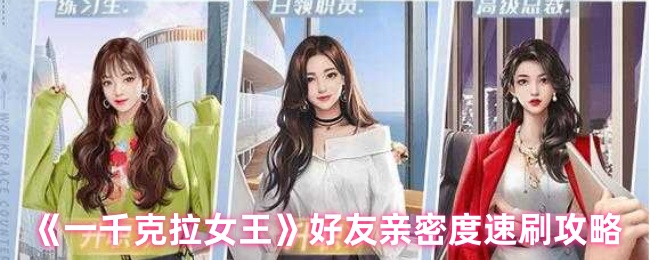 《一千克拉女王》好友亲密度快速提升技巧