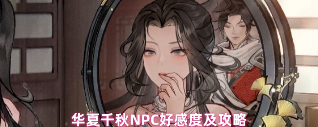 《华夏千秋》华夏千秋好感度提升技巧与玩法指南