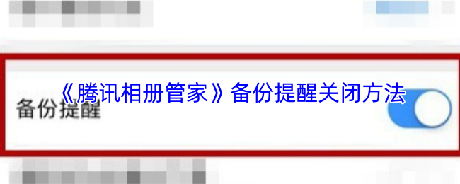 《腾讯相册管家》备份提醒关闭的具体步骤解析