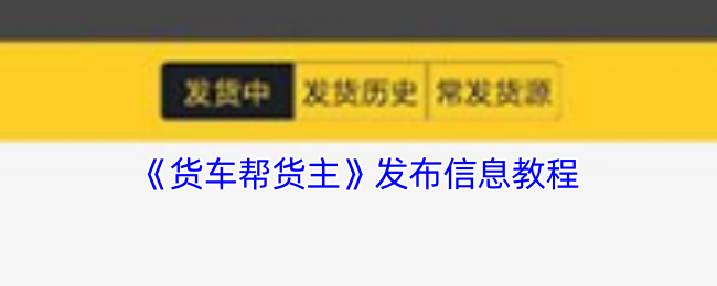 《货车帮货主》发布信息指南