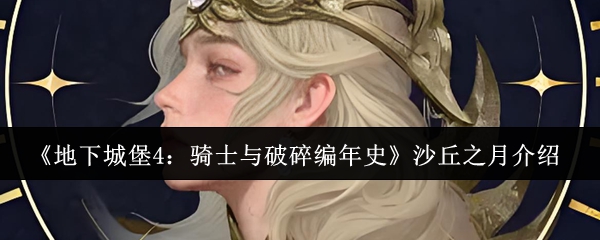 《地下城堡4：骑士与破碎编年史》沙丘之月全面解析与游戏亮点