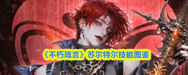 《不朽箴言》苏尔特尔技能全解析
