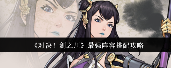 《对决！剑之川》最佳阵容组合技巧指南
