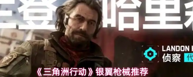 《三角洲行动》银翼枪械最佳选择指南
