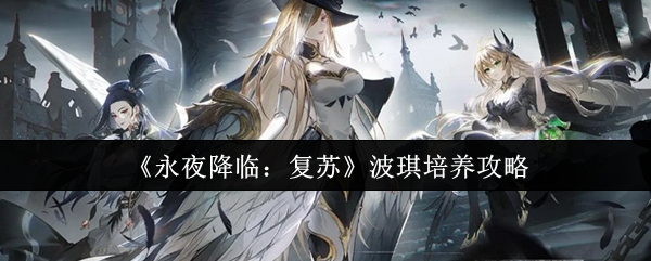 《永夜降临：复苏》波琪成长技巧解析