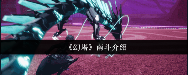 《幻塔》南斗解析与玩法指南