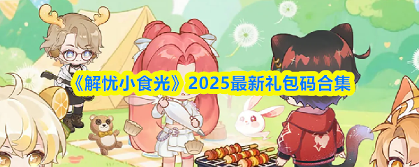 《解忧小食光》最新礼包码大全分享