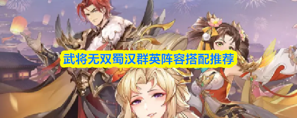 蜀汉武将无双最佳阵容搭配指南