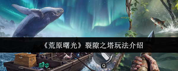 《荒原曙光》裂隙之塔游戏技巧详解